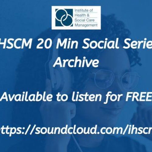 Institute of Health & Social Care Management popular 20 Min Social Series Archive is now available for FREE!